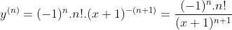 y^{(n)}=(-1)^n.n!.(x+1)^{-(n+1)}=\frac{(-1)^n.n!}{(x+1)^{n+1}}